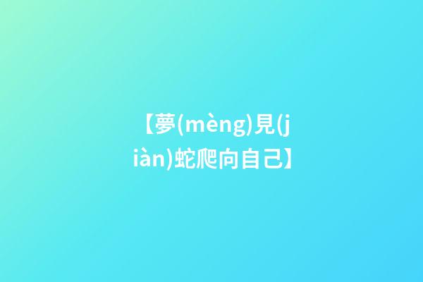 【夢(mèng)見(jiàn)蛇爬向自己】