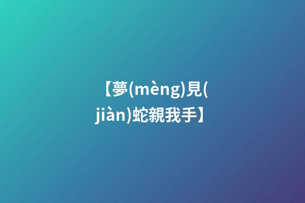 【夢(mèng)見(jiàn)蛇親我手】