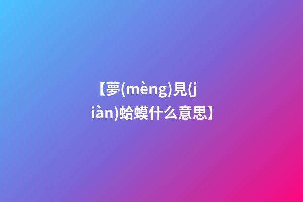 【夢(mèng)見(jiàn)蛤蟆什么意思】
