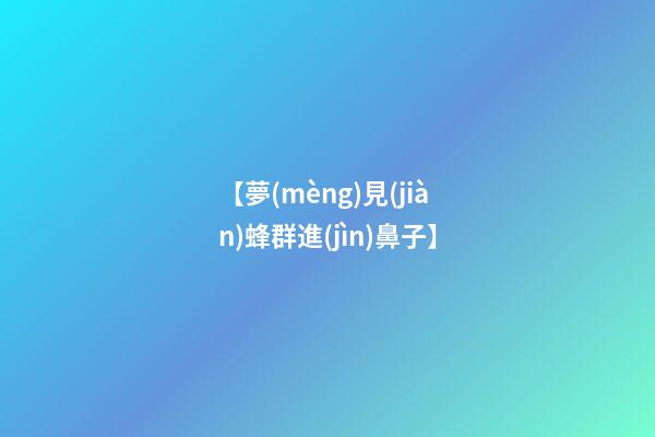 【夢(mèng)見(jiàn)蜂群進(jìn)鼻子】