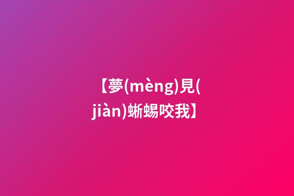 【夢(mèng)見(jiàn)蜥蜴咬我】