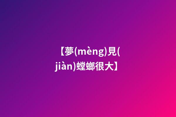 【夢(mèng)見(jiàn)螳螂很大】