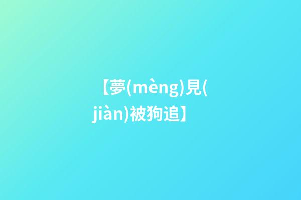 【夢(mèng)見(jiàn)被狗追】