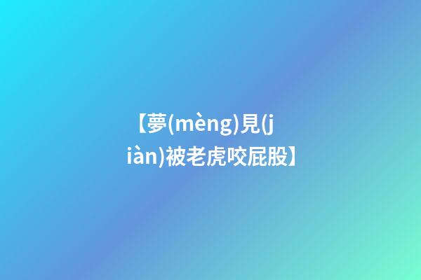 【夢(mèng)見(jiàn)被老虎咬屁股】