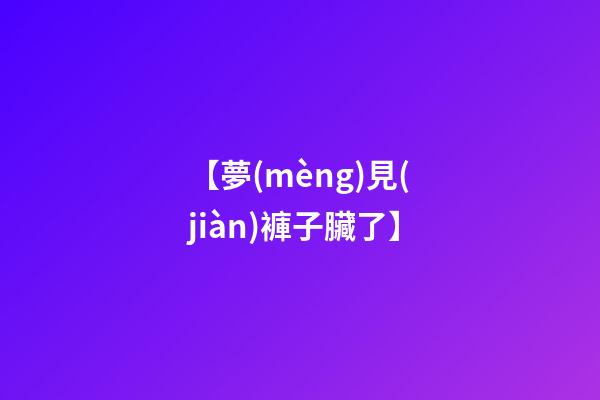【夢(mèng)見(jiàn)褲子臟了】