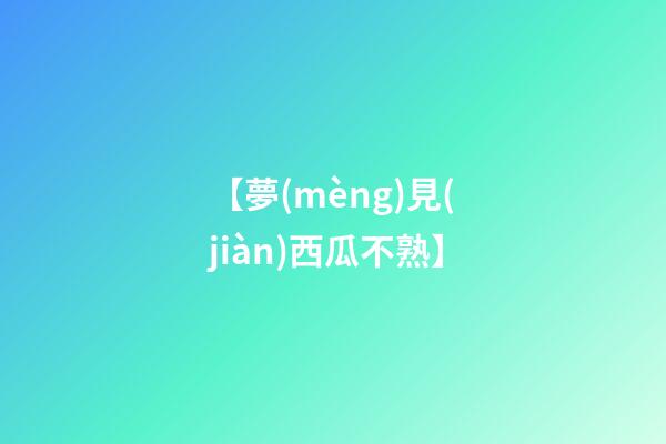 【夢(mèng)見(jiàn)西瓜不熟】