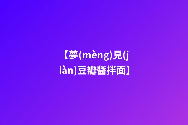【夢(mèng)見(jiàn)豆瓣醬拌面】