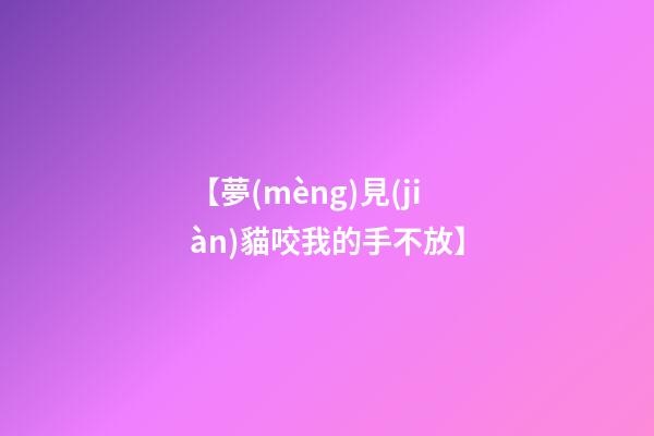 【夢(mèng)見(jiàn)貓咬我的手不放】
