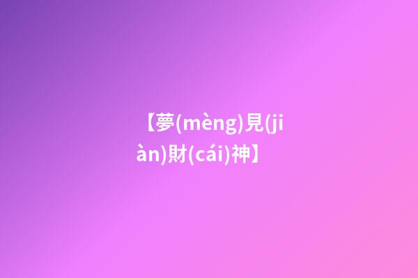 【夢(mèng)見(jiàn)財(cái)神】