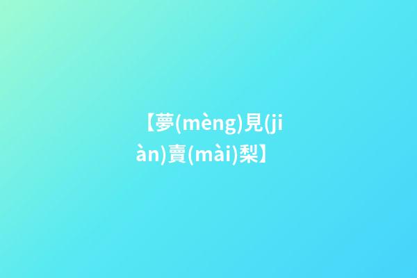 【夢(mèng)見(jiàn)賣(mài)梨】