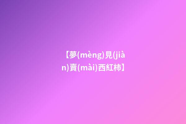 【夢(mèng)見(jiàn)賣(mài)西紅柿】