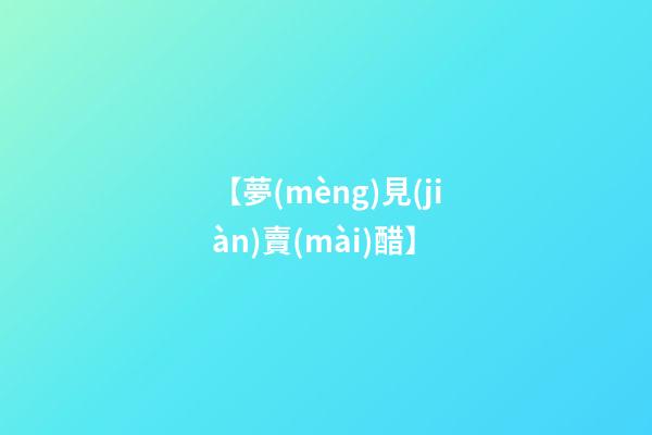 【夢(mèng)見(jiàn)賣(mài)醋】