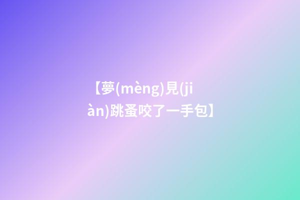 【夢(mèng)見(jiàn)跳蚤咬了一手包】