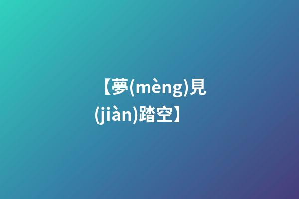 【夢(mèng)見(jiàn)踏空】