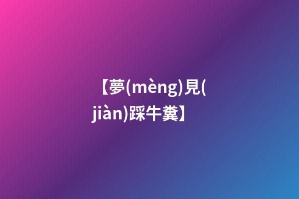 【夢(mèng)見(jiàn)踩牛糞】
