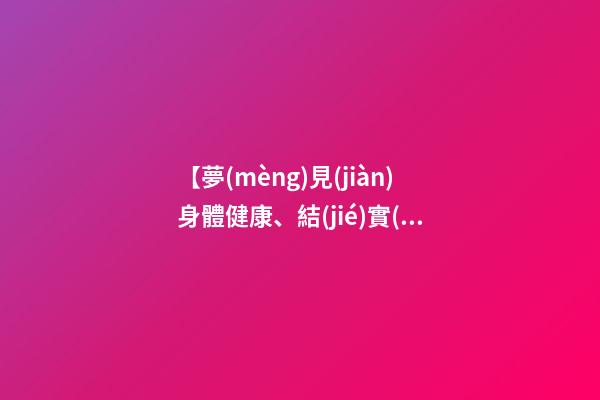 【夢(mèng)見(jiàn)身體健康、結(jié)實(shí)】