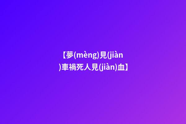 【夢(mèng)見(jiàn)車禍死人見(jiàn)血】