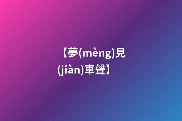 【夢(mèng)見(jiàn)車聲】
