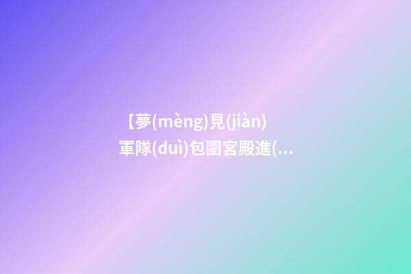 【夢(mèng)見(jiàn)軍隊(duì)包圍宮殿進(jìn)行反亂】