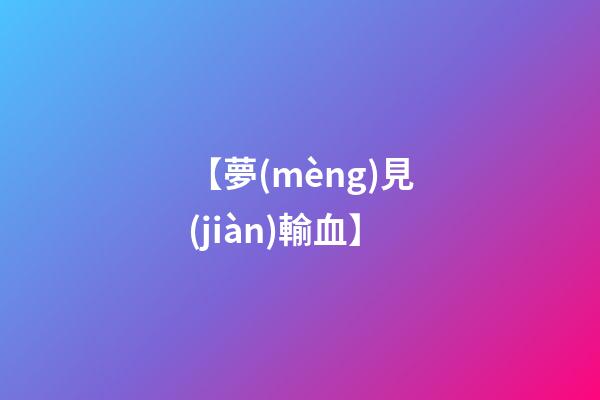【夢(mèng)見(jiàn)輸血】