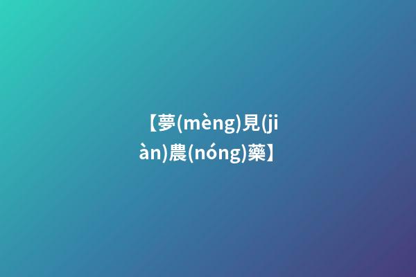 【夢(mèng)見(jiàn)農(nóng)藥】
