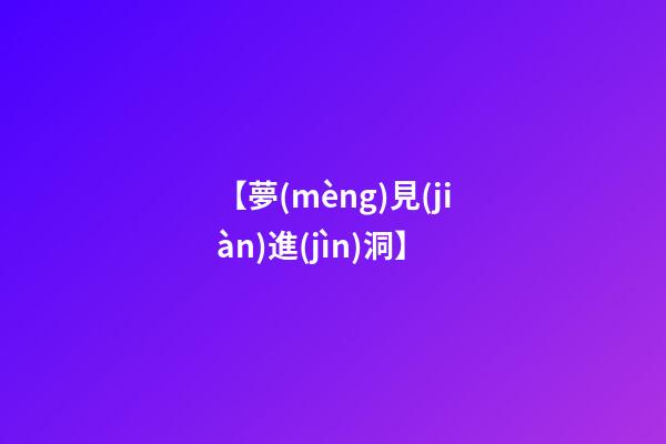【夢(mèng)見(jiàn)進(jìn)洞】
