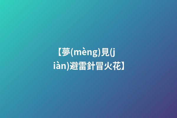 【夢(mèng)見(jiàn)避雷針冒火花】