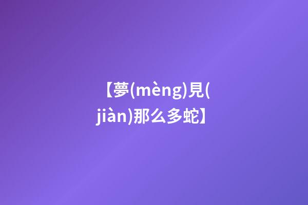 【夢(mèng)見(jiàn)那么多蛇】
