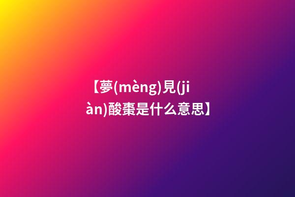 【夢(mèng)見(jiàn)酸棗是什么意思】