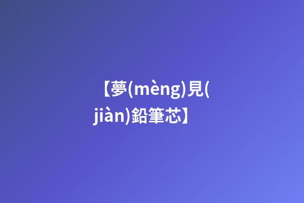 【夢(mèng)見(jiàn)鉛筆芯】
