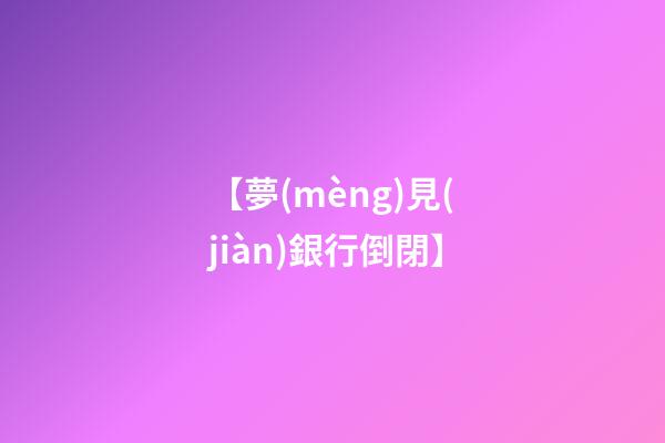 【夢(mèng)見(jiàn)銀行倒閉】