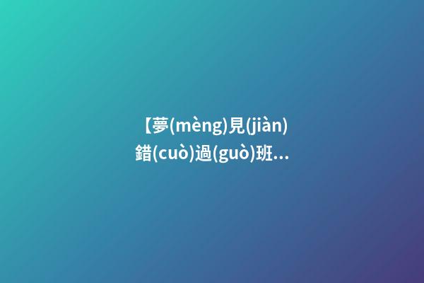【夢(mèng)見(jiàn)錯(cuò)過(guò)班車(chē)】