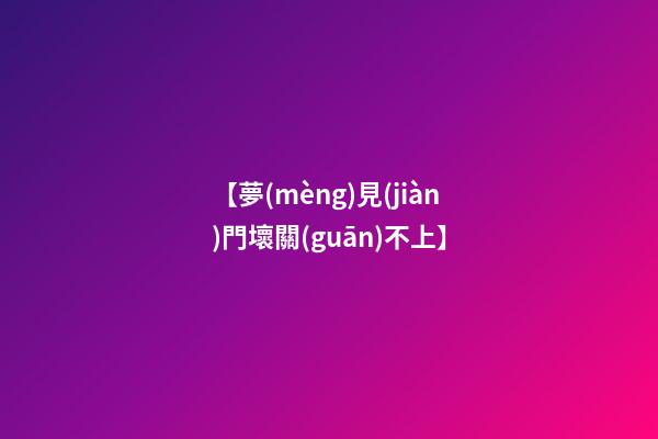 【夢(mèng)見(jiàn)門壞關(guān)不上】