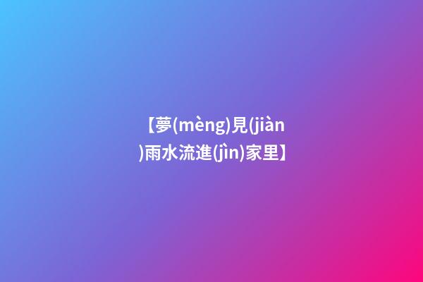 【夢(mèng)見(jiàn)雨水流進(jìn)家里】