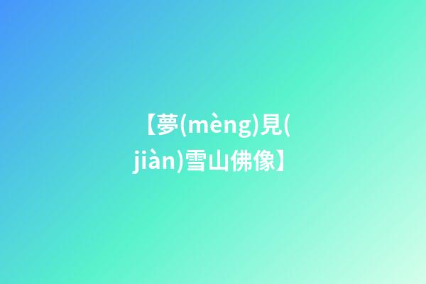 【夢(mèng)見(jiàn)雪山佛像】