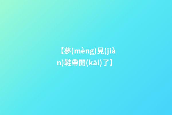 【夢(mèng)見(jiàn)鞋帶開(kāi)了】