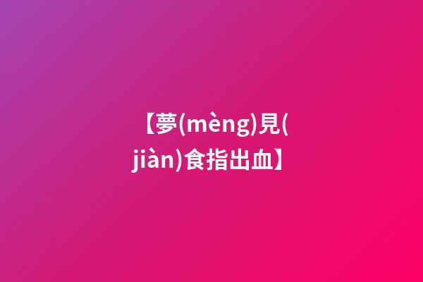 【夢(mèng)見(jiàn)食指出血】