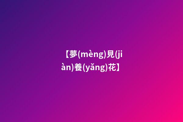 【夢(mèng)見(jiàn)養(yǎng)花】