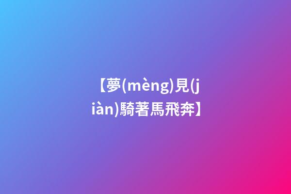 【夢(mèng)見(jiàn)騎著馬飛奔】