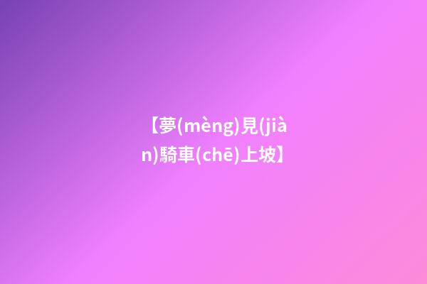 【夢(mèng)見(jiàn)騎車(chē)上坡】