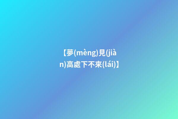 【夢(mèng)見(jiàn)高處下不來(lái)】