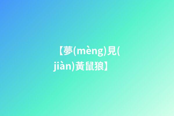 【夢(mèng)見(jiàn)黃鼠狼】