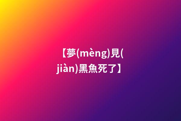 【夢(mèng)見(jiàn)黑魚死了】