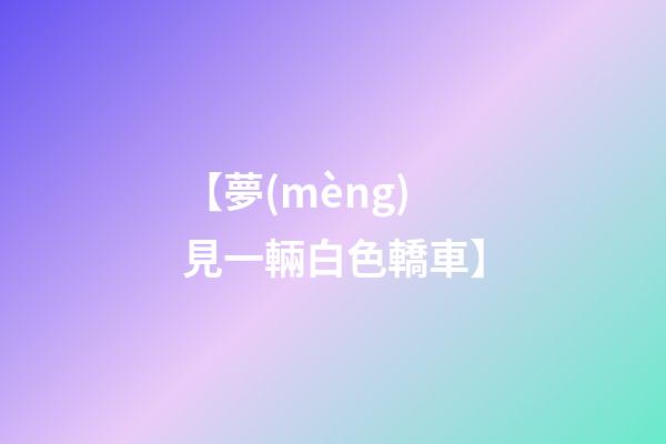 【夢(mèng)見一輛白色轎車】