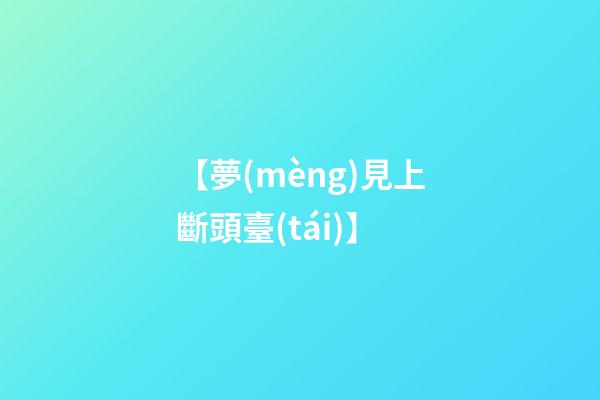 【夢(mèng)見上斷頭臺(tái)】