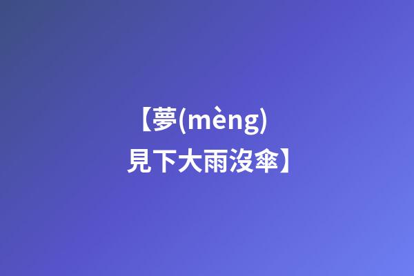 【夢(mèng)見下大雨沒傘】