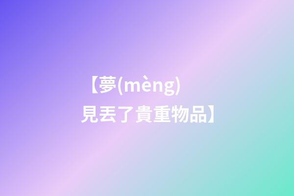 【夢(mèng)見丟了貴重物品】