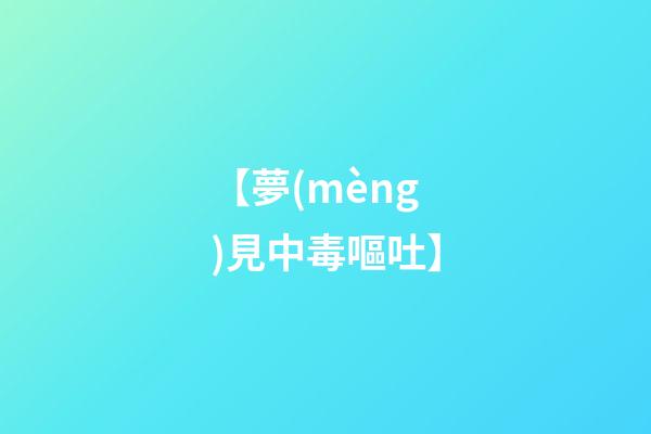 【夢(mèng)見中毒嘔吐】