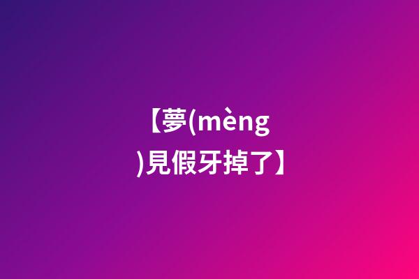 【夢(mèng)見假牙掉了】