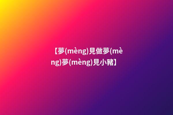 【夢(mèng)見做夢(mèng)夢(mèng)見小豬】